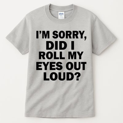 I'm Sorry Did I Roll My Eyes Out Loud? Funny Tall T-Shirt