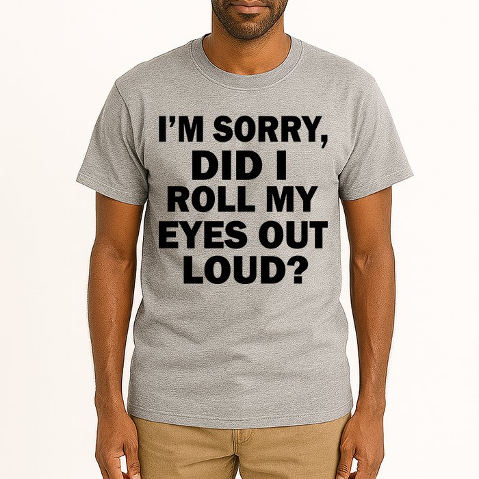 I'm Sorry Did I Roll My Eyes Out Loud? Funny Tall T-Shirt