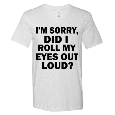 I'm Sorry Did I Roll My Eyes Out Loud? Funny V-Neck T-Shirt