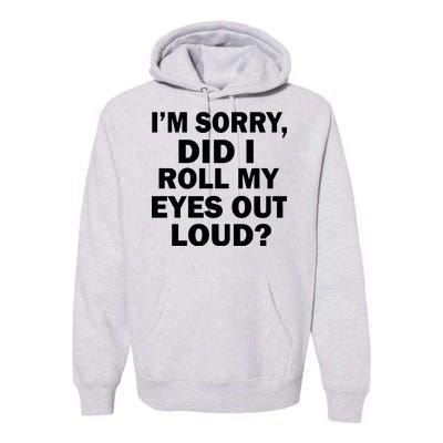 I'm Sorry Did I Roll My Eyes Out Loud? Funny Premium Hoodie