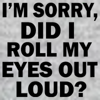 I'm Sorry Did I Roll My Eyes Out Loud? Funny Premium T-Shirt