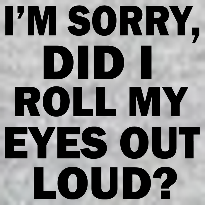 I'm Sorry Did I Roll My Eyes Out Loud? Funny Premium T-Shirt