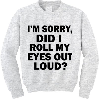 I'm Sorry Did I Roll My Eyes Out Loud? Funny Kids Sweatshirt