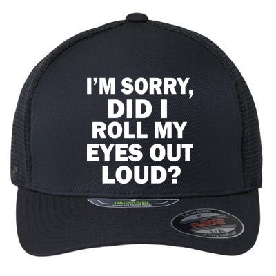 I'm Sorry Did I Roll My Eyes Out Loud? Funny Flexfit Unipanel Trucker Cap
