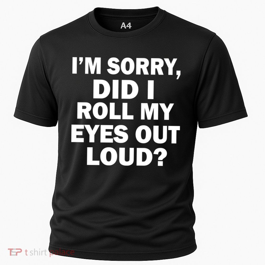 I'm Sorry Did I Roll My Eyes Out Loud? Funny Cooling Performance Crew T-Shirt