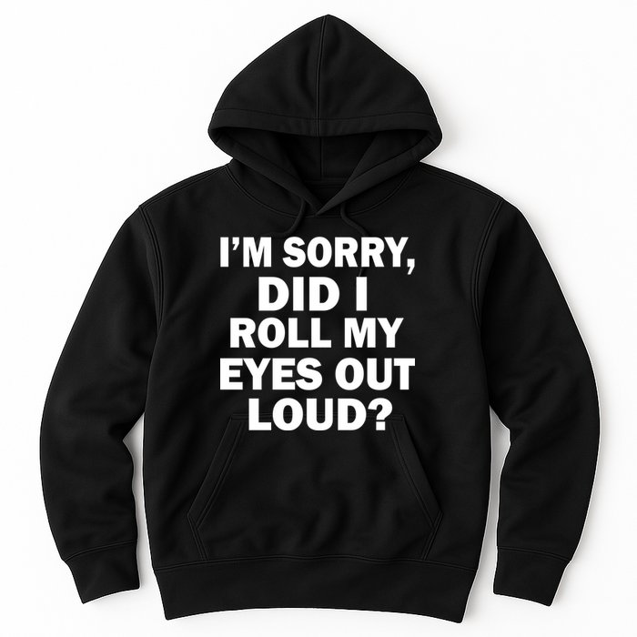 I'm Sorry Did I Roll My Eyes Out Loud? Funny Hoodie