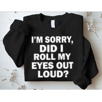 I'm Sorry Did I Roll My Eyes Out Loud? Funny Sweatshirt