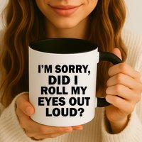 I'm Sorry Did I Roll My Eyes Out Loud? Funny Mug