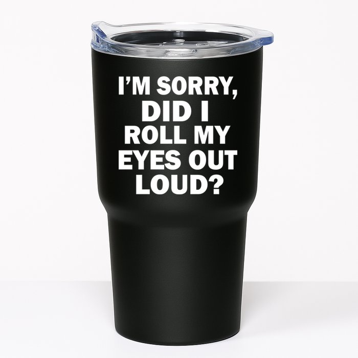 I'm Sorry Did I Roll My Eyes Out Loud? Funny Tumbler