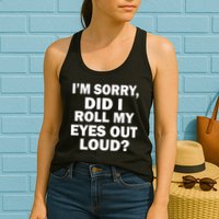 I'm Sorry Did I Roll My Eyes Out Loud? Funny Womens Tank Top