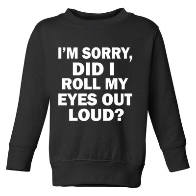 I'm Sorry Did I Roll My Eyes Out Loud? Funny Toddler Sweatshirt