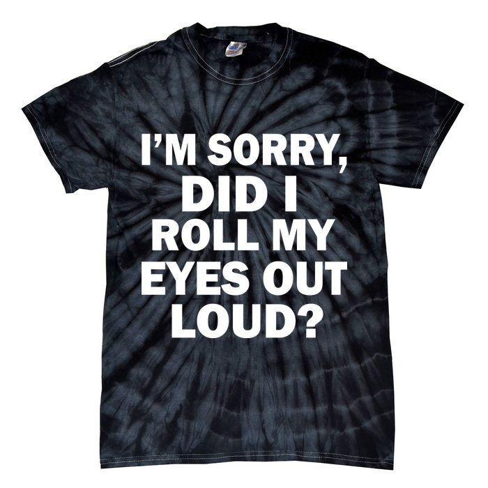 I'm Sorry Did I Roll My Eyes Out Loud? Funny Tie-Dye T-Shirt