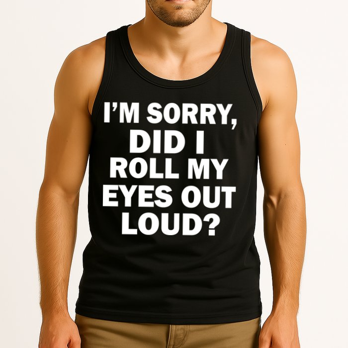 I'm Sorry Did I Roll My Eyes Out Loud? Funny Tank Top