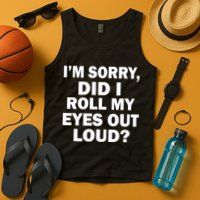 I'm Sorry Did I Roll My Eyes Out Loud? Funny Tank Top