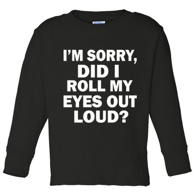 I'm Sorry Did I Roll My Eyes Out Loud? Funny Toddler Long Sleeve Shirt