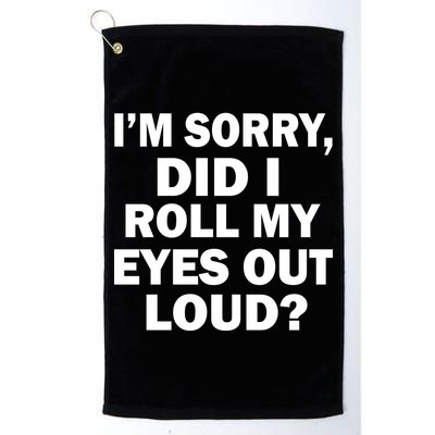 I'm Sorry Did I Roll My Eyes Out Loud? Funny Golf Towel