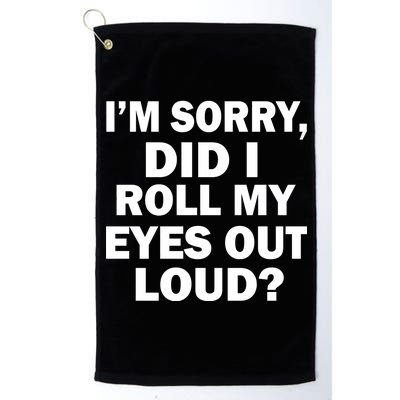 I'm Sorry Did I Roll My Eyes Out Loud? Funny Platinum Collection Golf Towel