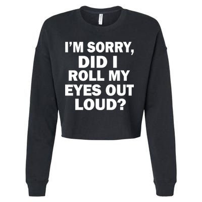 I'm Sorry Did I Roll My Eyes Out Loud? Funny Cropped Pullover Crew