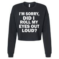 I'm Sorry Did I Roll My Eyes Out Loud? Funny Cropped Pullover Crew