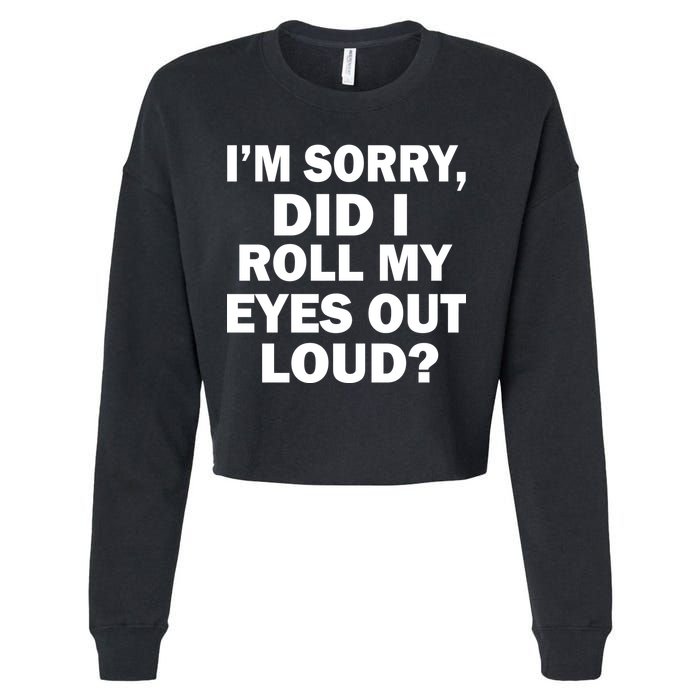 I'm Sorry Did I Roll My Eyes Out Loud? Funny Cropped Pullover Crew