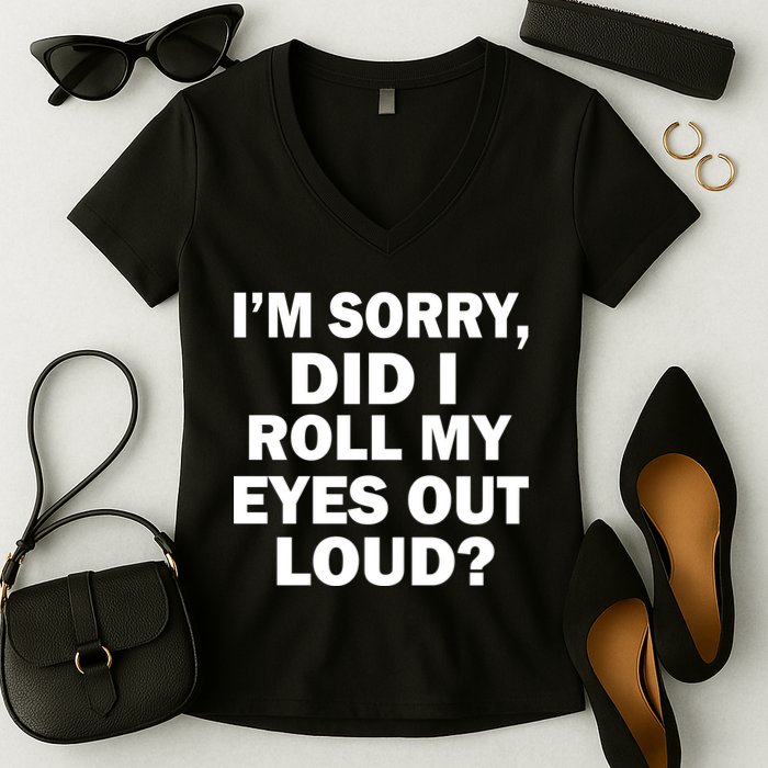 I'm Sorry Did I Roll My Eyes Out Loud? Funny Women's V-Neck T-Shirt