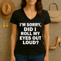 I'm Sorry Did I Roll My Eyes Out Loud? Funny Women's V-Neck T-Shirt