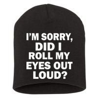 I'm Sorry Did I Roll My Eyes Out Loud? Funny Short Acrylic Beanie