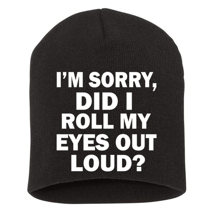 I'm Sorry Did I Roll My Eyes Out Loud? Funny Short Acrylic Beanie