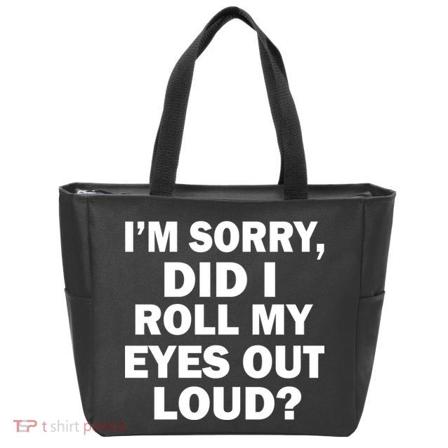 I'm Sorry Did I Roll My Eyes Out Loud? Funny Zip Tote Bag
