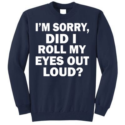 I'm Sorry Did I Roll My Eyes Out Loud? Funny Tall Sweatshirt