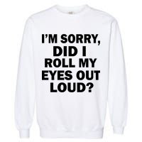 I'm Sorry Did I Roll My Eyes Out Loud? Funny Garment-Dyed Sweatshirt