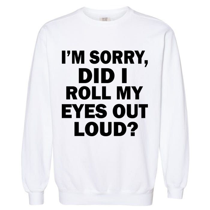 I'm Sorry Did I Roll My Eyes Out Loud? Funny Garment-Dyed Sweatshirt