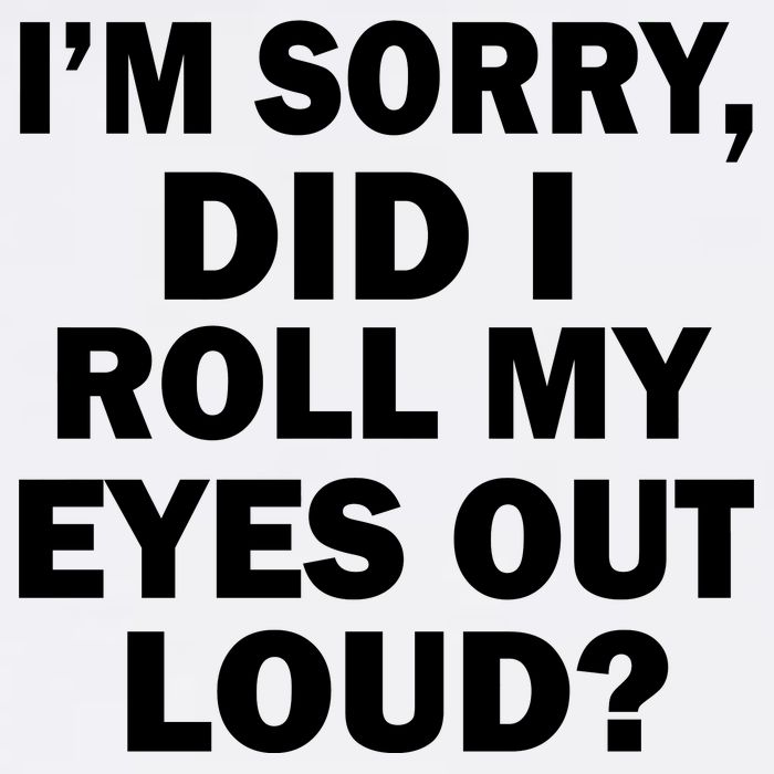 I'm Sorry Did I Roll My Eyes Out Loud? Funny Garment-Dyed Sweatshirt