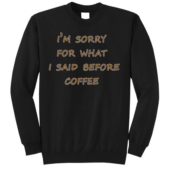 I'm Sorry For What I Said Before Coffee Sweatshirt