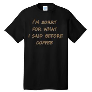 I'm Sorry For What I Said Before Coffee Tall T-Shirt