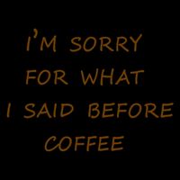 I'm Sorry For What I Said Before Coffee Mug