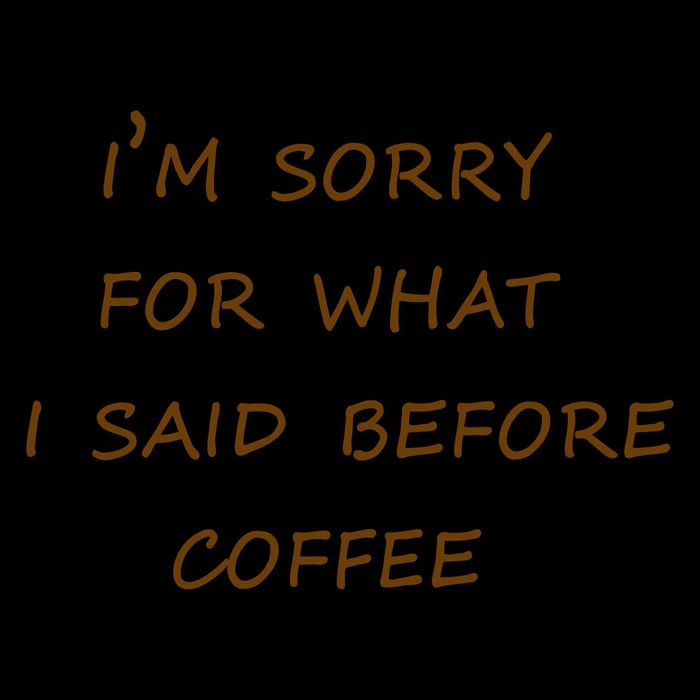 I'm Sorry For What I Said Before Coffee Mug