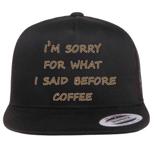 I'm Sorry For What I Said Before Coffee Flat Bill Trucker Hat