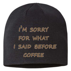 I'm Sorry For What I Said Before Coffee Sustainable Beanie