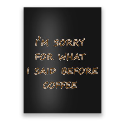 I'm Sorry For What I Said Before Coffee Poster