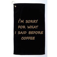 I'm Sorry For What I Said Before Coffee Golf Towel