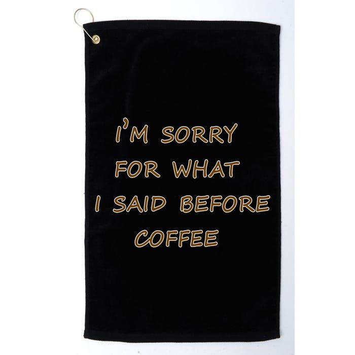 I'm Sorry For What I Said Before Coffee Golf Towel