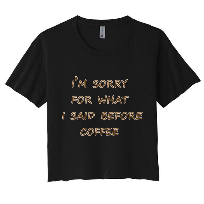 I'm Sorry For What I Said Before Coffee Women's Crop Top Tee