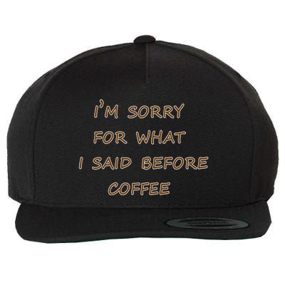 I'm Sorry For What I Said Before Coffee Wool Snapback Cap