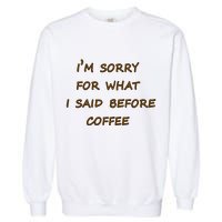 I'm Sorry For What I Said Before Coffee Garment-Dyed Sweatshirt