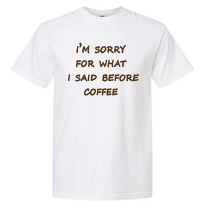 I'm Sorry For What I Said Before Coffee Garment-Dyed Heavyweight T-Shirt