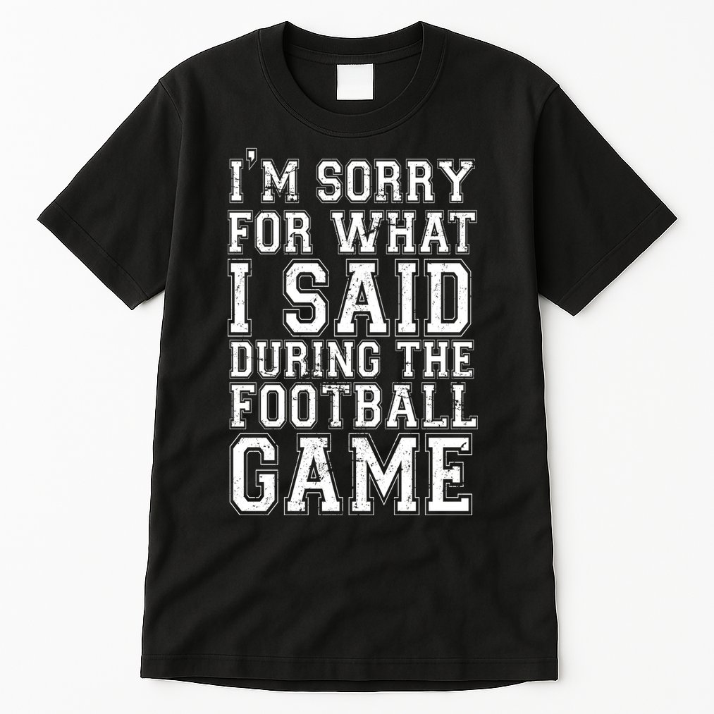 I'm Sorry For What I Said During The Football Game Tall T-Shirt