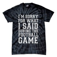 I'm Sorry For What I Said During The Football Game Tie-Dye T-Shirt