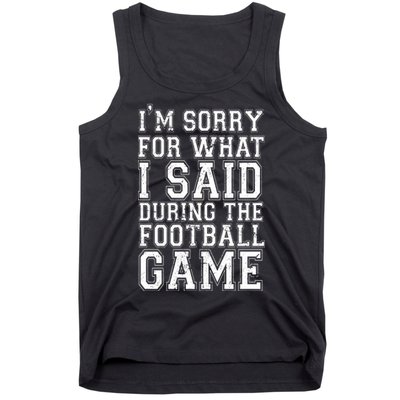 I'm Sorry For What I Said During The Football Game Tank Top