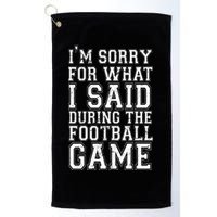 I'm Sorry For What I Said During The Football Game Golf Towel